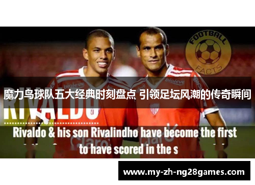 魔力鸟球队五大经典时刻盘点 引领足坛风潮的传奇瞬间 魔力鸟球队五大经典时刻盘点 引领足坛风潮的传奇瞬间