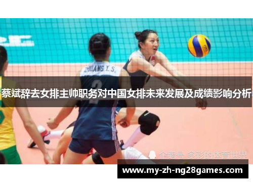 蔡斌辞去女排主帅职务对中国女排未来发展及成绩影响分析