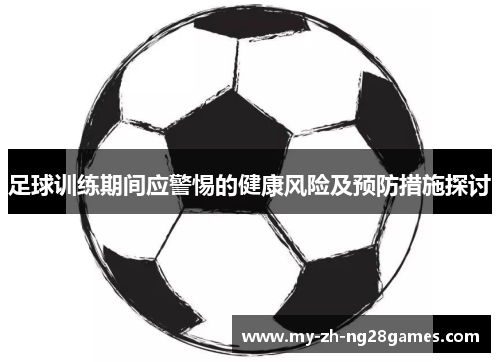 足球训练期间应警惕的健康风险及预防措施探讨