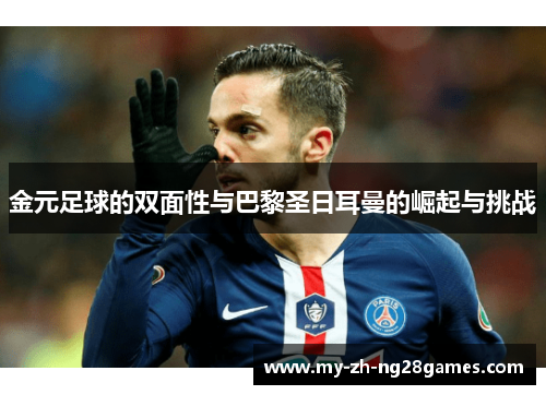 金元足球的双面性与巴黎圣日耳曼的崛起与挑战 金元足球的双面性与巴黎圣日耳曼的崛起与挑战